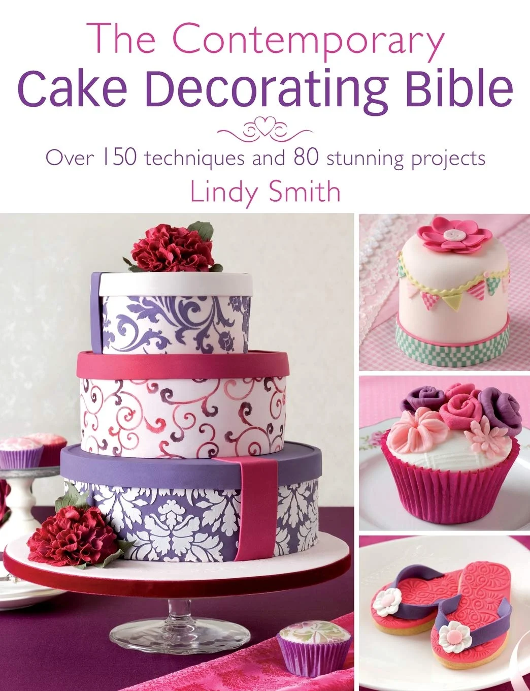 The Contemporary Cake Decorating Bible: Over 150 techniques and 80 stunning projects- by Lindy Smi