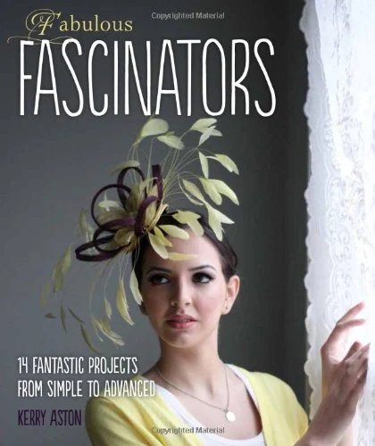 Fabulous Fascinators: 14 Fantastic Projects from Simple to Advanced- by Kerry Aston