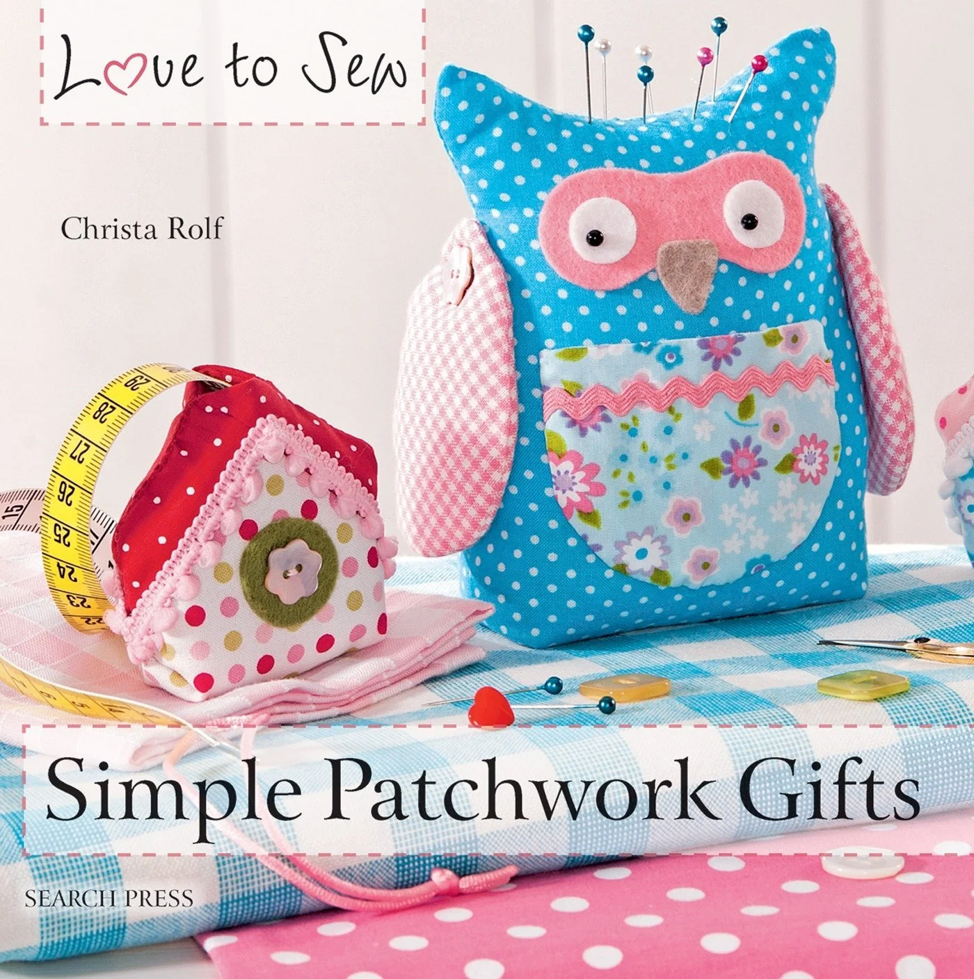 Love to Sew: Simple Patchwork Gifts Paperback –by Christa Rolf , June 23, 2014